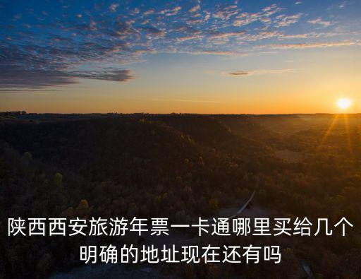 陜西西安旅游年票一卡通哪里買給幾個明確的地址現在還有嗎