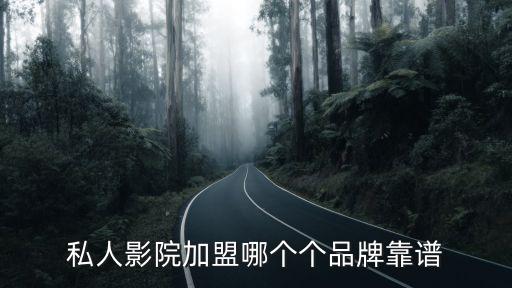 私人影院加盟哪個個品牌靠譜