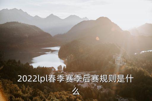 2022lpl春季賽季后賽規(guī)則是什么