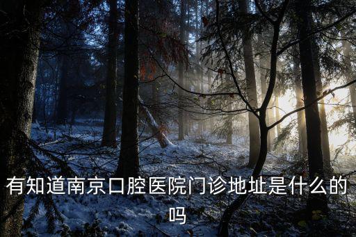 有知道南京口腔醫院門診地址是什么的嗎