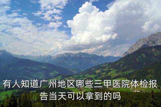 有人知道廣州地區哪些三甲醫院體檢報告當天可以拿到的嗎