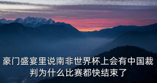 豪門盛宴里說南非世界杯上會有中國裁判為什么比賽都快結束了