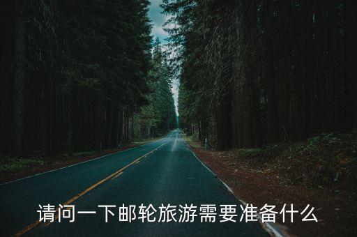請問一下郵輪旅游需要準備什么