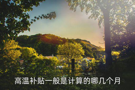 高溫補貼一般是計算的哪幾個月