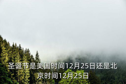 圣誕節是美國時間12月25日還是北京時間12月25日