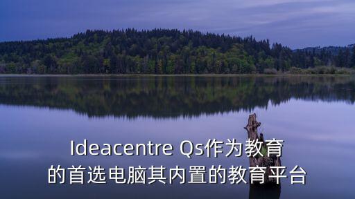 Ideacentre Qs作為教育的首選電腦其內置的教育平臺