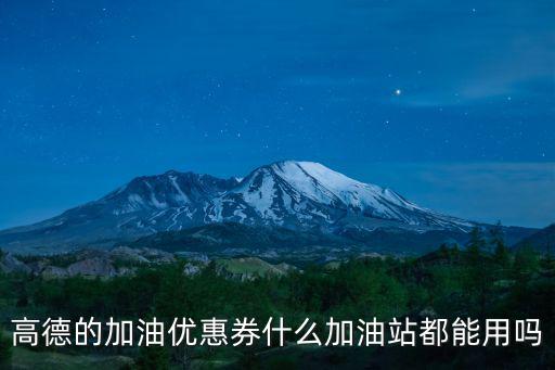 優惠加油，高德的加油優惠券什么加油站都能用嗎
