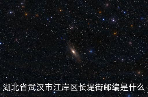 湖北省武漢市江岸區(qū)長堤街郵編是什么