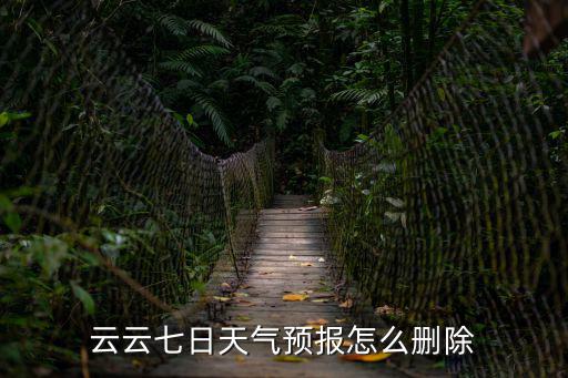 七日天氣，云云七日天氣預(yù)報怎么刪除