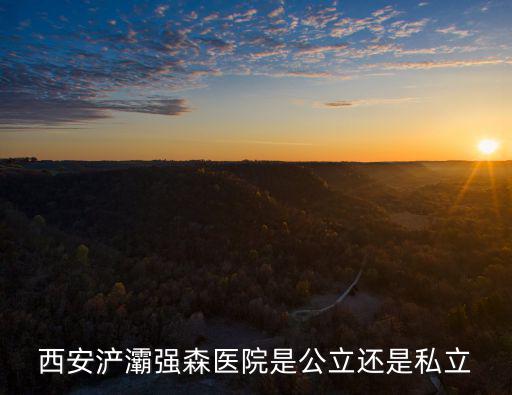西安浐灞強(qiáng)森醫(yī)院是公立還是私立
