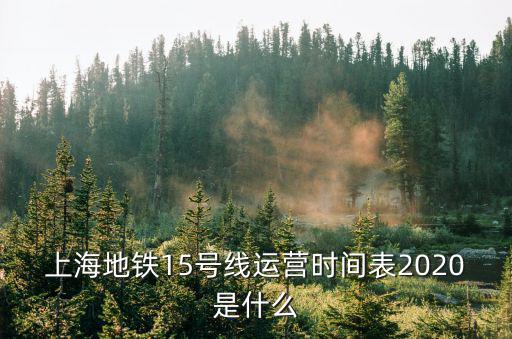 15號線末班車，上海15號線婁山關(guān)路往華東理工大學(xué)末班車幾點