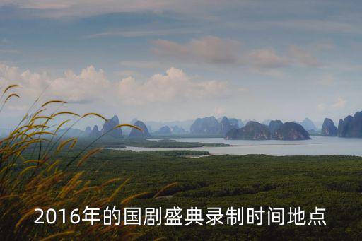 2016年的國劇盛典錄制時間地點