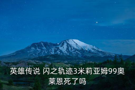 英雄傳說 閃之軌跡3米莉亞姆99奧萊恩死了嗎