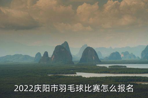 2022慶陽市羽毛球比賽怎么報名