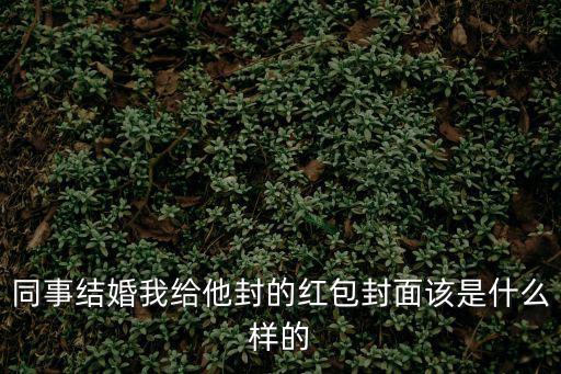 紅包封面序列號，同事結(jié)婚我給他封的紅包封面該是什么樣的