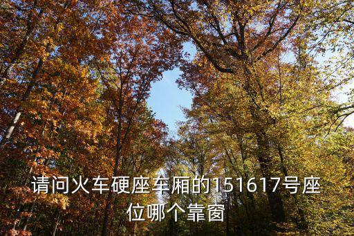 請(qǐng)問火車硬座車廂的151617號(hào)座位哪個(gè)靠窗