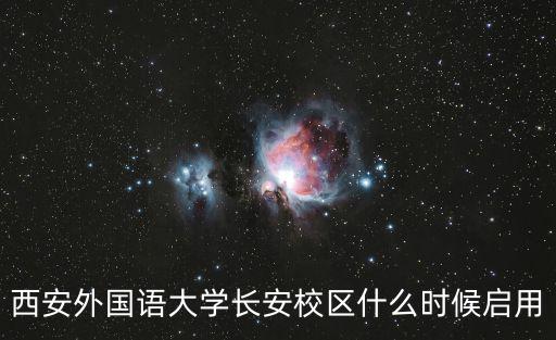 西安外國語大學(xué)長安校區(qū)什么時候啟用