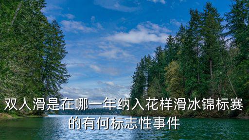 雙人滑是在哪一年納入花樣滑冰錦標賽的有何標志性事件