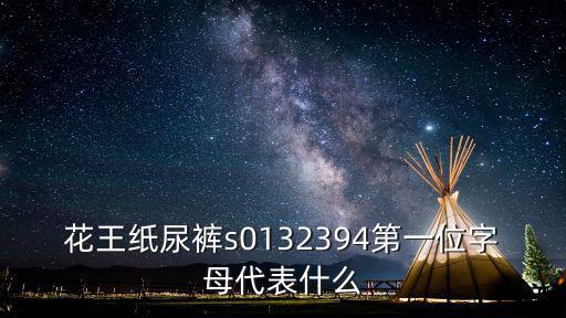 花王尿片，花王紙尿褲s0132394第一位字母代表什么