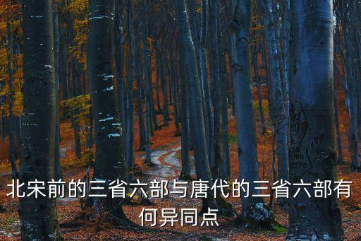 北宋前的三省六部與唐代的三省六部有何異同點