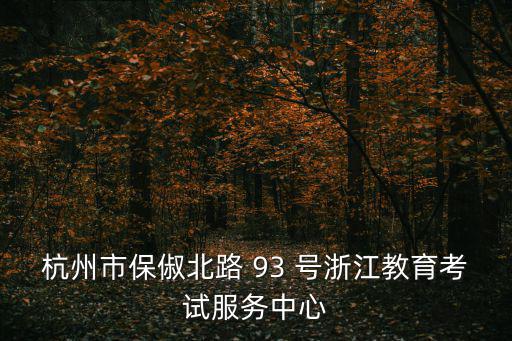 杭州市保俶北路 93 號浙江教育考試服務中心