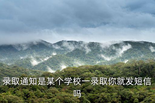 錄取通知是某個學校一錄取你就發短信嗎