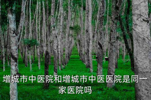 增城市中醫院和增城市中醫醫院是同一家醫院嗎