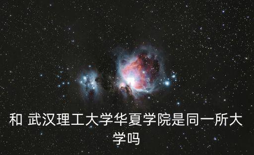 和 武漢理工大學華夏學院是同一所大學嗎