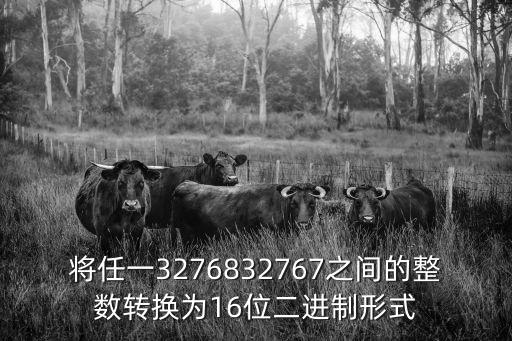 任一，將任一3276832767之間的整數(shù)轉(zhuǎn)換為16位二進(jìn)制形式