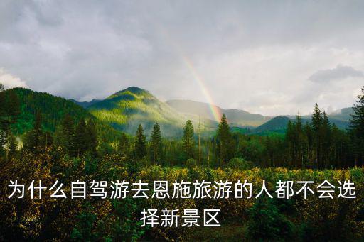 為什么自駕游去恩施旅游的人都不會選擇新景區