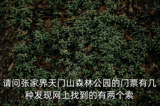 請問張家界天門山森林公園的門票有幾種發現網上找到的有兩個索
