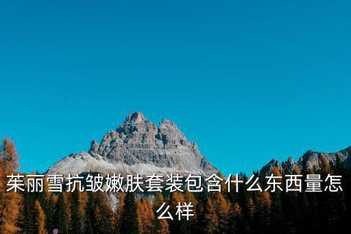 茱麗雪抗皺嫩膚套裝包含什么東西量怎么樣