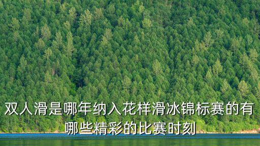 雙人滑是哪年納入花樣滑冰錦標賽的有哪些精彩的比賽時刻