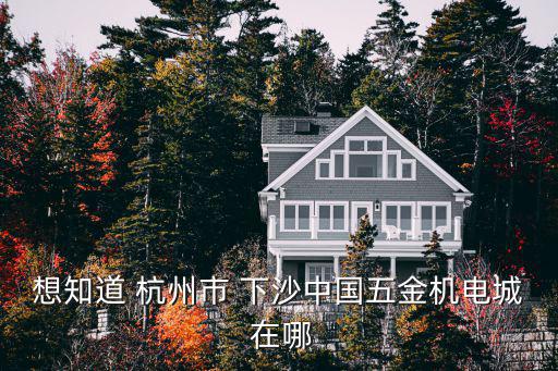 想知道 杭州市 下沙中國五金機(jī)電城 在哪