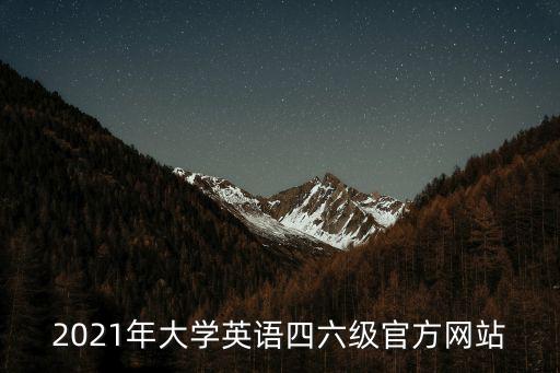 2021年大學英語四六級官方網站