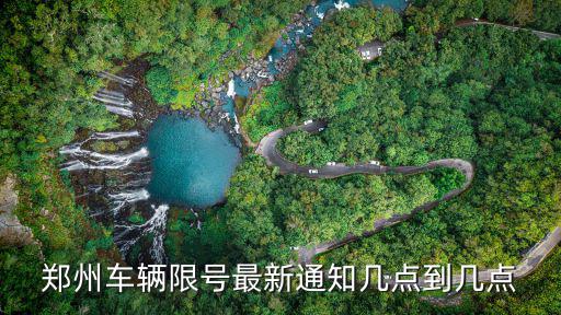 限行通知，鄭州車輛限號最新通知幾點到幾點