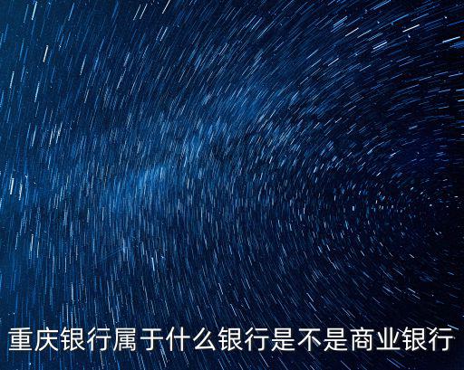 重慶銀行屬于什么銀行是不是商業銀行