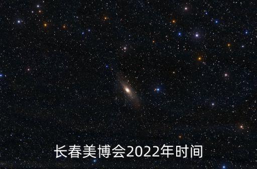 長春美博會2022年時間