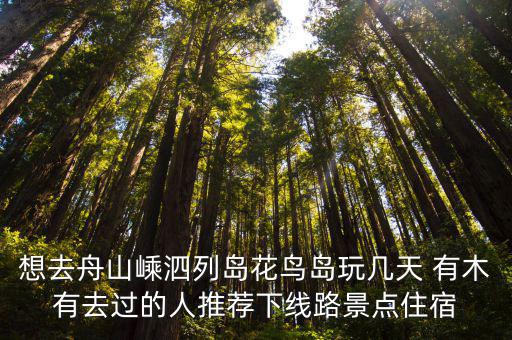 想去舟山嵊泗列島花鳥島玩幾天 有木有去過的人推薦下線路景點(diǎn)住宿