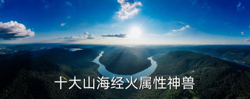 十大山海經火屬性神獸