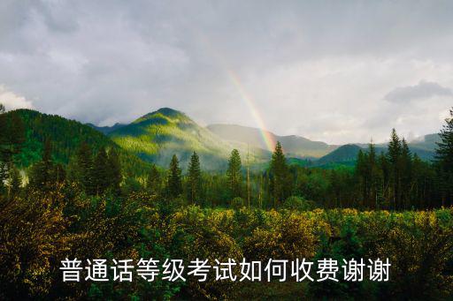 普通話等級考試如何收費謝謝
