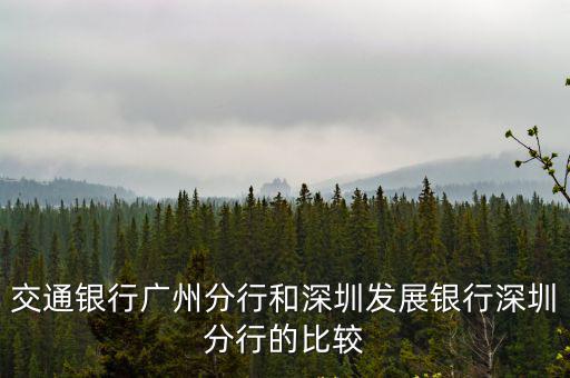 交通銀行廣東省分行，交通銀行廣州分行和深圳發展銀行深圳分行的比較