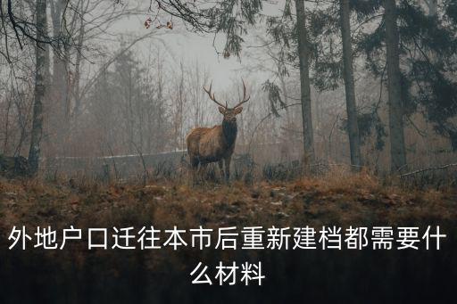 建檔需要什么資料，外地戶口遷往本市后重新建檔都需要什么材料