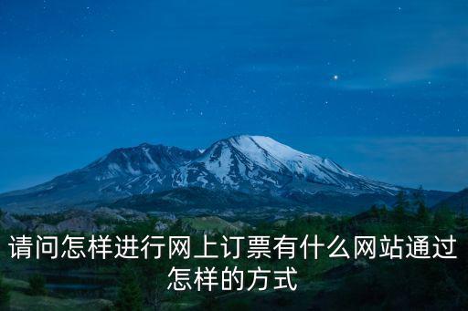 請問怎樣進行網上訂票有什么網站通過怎樣的方式