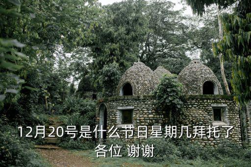 12月20號是什么節日星期幾拜托了各位 謝謝