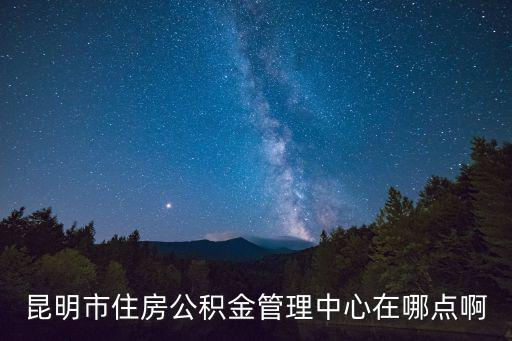 昆明市住房公積金管理中心在哪點啊