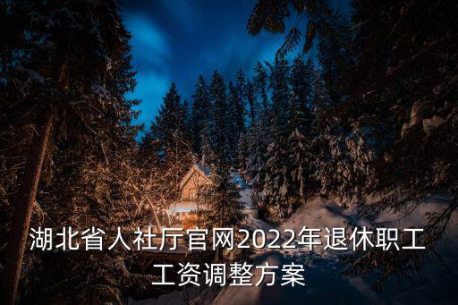 湖北省人社廳官網2022年退休職工工資調整方案