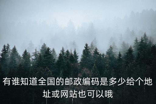 有誰知道全國(guó)的郵政編碼是多少給個(gè)地址或網(wǎng)站也可以哦