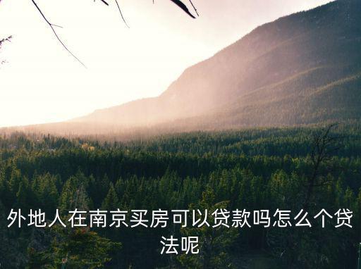 外地人在南京買房可以貸款嗎怎么個(gè)貸法呢