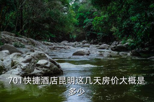 701快捷酒店昆明這幾天房價大概是多少